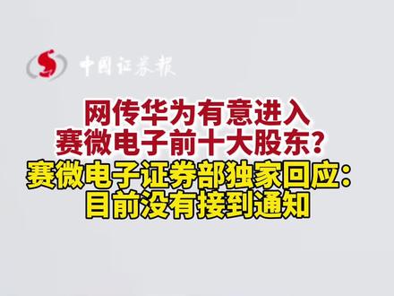 网传华为有意进入赛微电子前十大股东?赛微电子证券部独家回应:目前没有接到通知