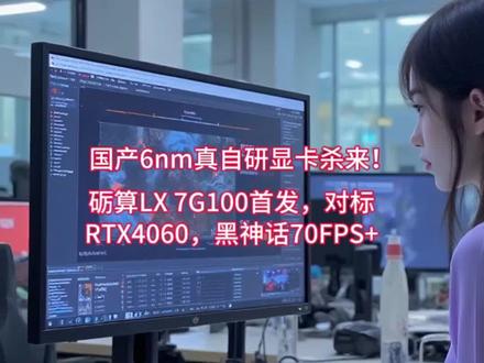 炸场!国产6nm真自研显卡杀来!砺算LX 7G100首发,对标RTX4060,黑神话70FPS+