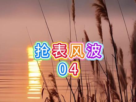 抢表风波 04 #故事会