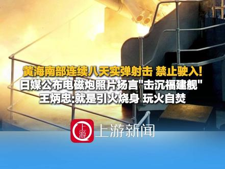 11月18日(报道)#黄海南部连续八天实弹射击 禁止驶入! #日媒公布电磁炮照片扬言"击沉福建舰" ,王炳忠:就是引火烧身 玩火自焚