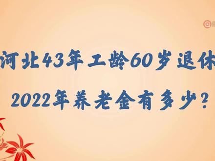 2022年在河北省退休,43年工龄测算养老金有多少? #社保 #退休 #养老金 #河北 #生活 #民生 #职工