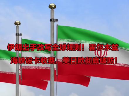 伊朗出手改写全球规则!霍尔木兹海峡设卡收费,美日欧彻底破防。