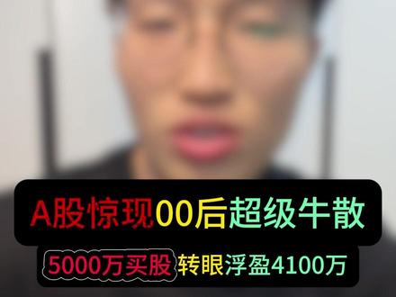 “00后”惊现大a一战成名,成为大a的“超级牛散”#00后炒股 #王梓旭 #网文 #小说