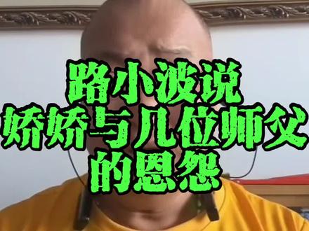 路小波说,娇娇与几位师父的恩怨。