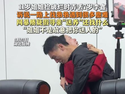 11岁姐姐捡破烂时弄丢7岁李鑫 诉说一路上找弟弟遇到很多磨难 网暴质疑假寻亲“送养”还找什么“姐姐不是故意把你送人的”#寻亲