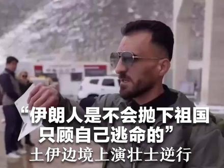 “伊朗人是不会抛下祖国,只顾自己逃命的”土伊边境上演壮士逆行 两小时四批伊朗民众回国