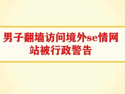 男子翻墙访问境外se情网站被行政警告#国外设备浏览 #警告 #法律咨询 #知识创作人 #无障碍公益普法#法律常识 #上海律师