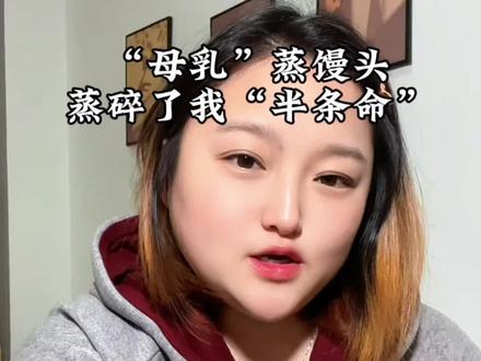 第五十一集|《母乳蒸馒头》母乳蒸馒头,蒸碎了我半条命, 大家可千万不要模仿#给大家分享我的电子榨菜