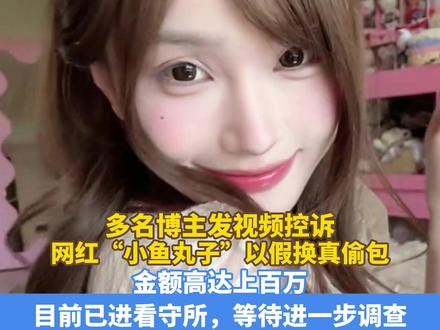 多名博主控诉网红“小鱼丸子”以假换真偷朋友包包首饰近600万,且盗用朋友身份伪造“富家女”身份背景。目前,博主们称“小鱼丸子”已进看守所,等待警方进一步调查#网红 #媒体精选计划 (编辑:潘俊华;实习生:陈琪;审签:李婕舒)