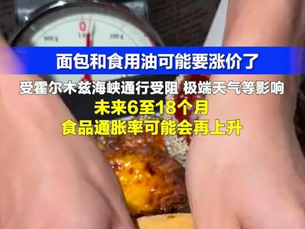 面包和食用油可能要涨价了!受霍尔木兹海峡通行受阻、极端天气等影响,未来6至18个月食品通胀率可能会再上升。#原创编辑 #受中东局势影响 #面包涨价 #霍尔木兹海峡 (编辑:文婷)