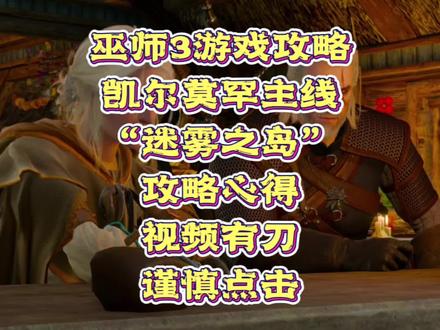 #创作灵感 #巫师3 #巫师3狂猎
【巫师3游戏攻略】凯尔莫罕主线“迷雾之岛”攻略及心得,视频内含刀片,谨慎观看。