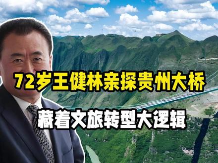 72岁王健林亲探贵州大桥!万达押注桥旅融合,藏着文旅转型逻辑