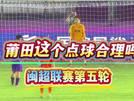 闽超联赛第五轮,莆田这个点球合理吗?