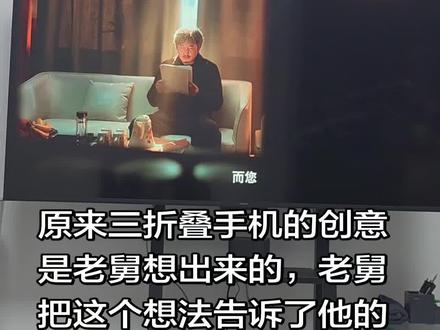 原来三折叠手机的创意是老舅想出来的,老舅把这个想法告诉了他的外甥媳妇。外甥媳妇又把这个创意告诉了自己的爸爸。#三折叠手机
