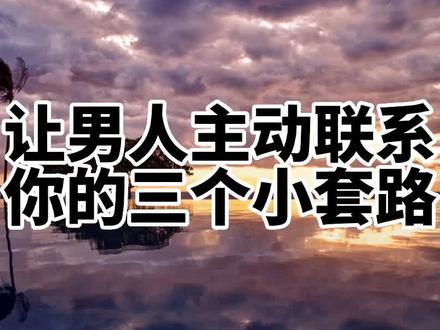 让男人主动联系你的三个小套路!#女性成长 #男女情感#女性智慧