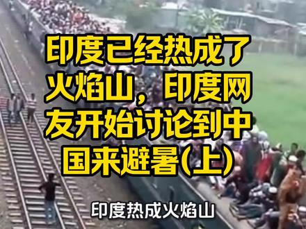 印度已经热成了火焰山,印度网友开始讨论到中国来避暑(上) #记录真实生活 #创作者中心 #创作灵感