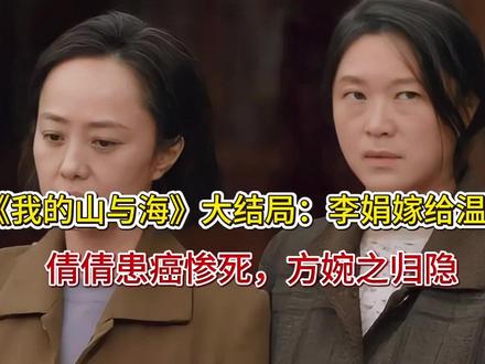 《我的山与海》大结局:李娟嫁给温良,倩倩患癌惨死,方婉之归隐