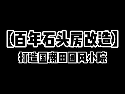 百年石头房改造丨打造国潮田园风小院!老公的冒险改造计划!#老房改造 #老房翻新 #农家小院改造效果图 #旧屋改造 #装修设计 @DOU+小助手