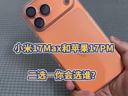 小米17Max对比苹果17PM,二选一的话你会选哪个? @DOU+上热门