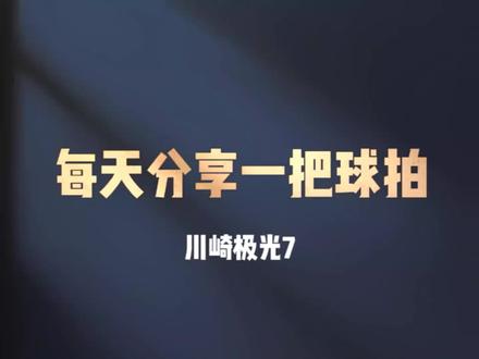每天分享一把球拍,第26把川崎极光7,一把高颜值高性价比的超轻进攻拍。@广州健道体育 #川崎极光7#川崎极光7视频分享大赛