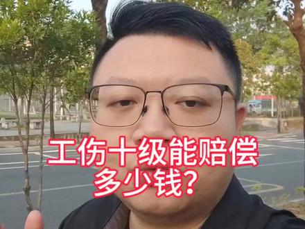 工伤十级赔偿多少钱?#工伤十级 #工伤赔偿 #工伤十级赔偿标准