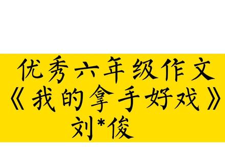 优秀六年级作文《我的拿手好戏》刘*俊#作文 #作文素材 #小学生作文 #优秀六年级作文 #六年级作文