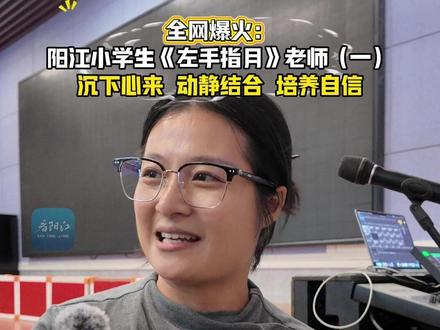 阳阳江小学生合唱《左手指月》指导老师:沉心静气,动静相宜!