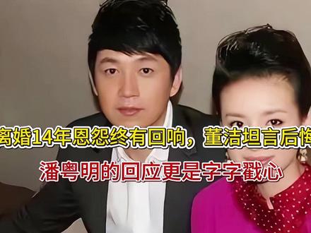 离婚14年恩怨终有回响,董洁坦言后悔,潘粤明的回应更是字字戳
