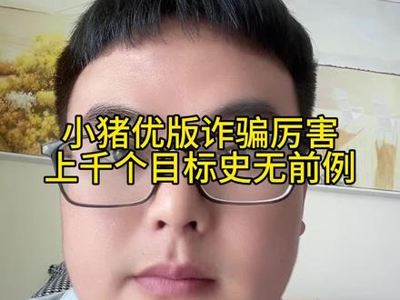 小猪优版诈骗厉害,上千个喜爱目标史无前例,到目前诈骗人员还没有受到法律惩罚#骗局揭秘 #资金盘 #小猪优版 #扩散周知 #电信诈骗