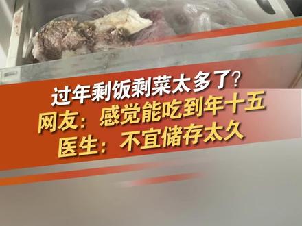 近日,有网友称,过年期间剩饭剩菜感觉能吃到大年十五。医生提醒:剩饭剩菜不宜储存太久,也不要长期吃,更不宜多次加热,还要注意生熟分开,避免细菌滋生,危害健康。 #过年 #剩饭剩菜 @抖音小助手 @DOU+小助手