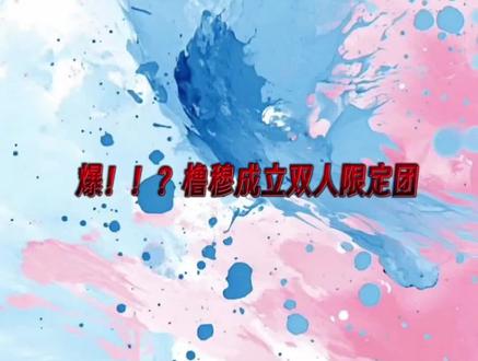 爆!!?橹穆成立双人限定团 爆!!?橹穆成立双人限定团 番外篇#睡前小甜文 #lm #王橹杰穆祉丞