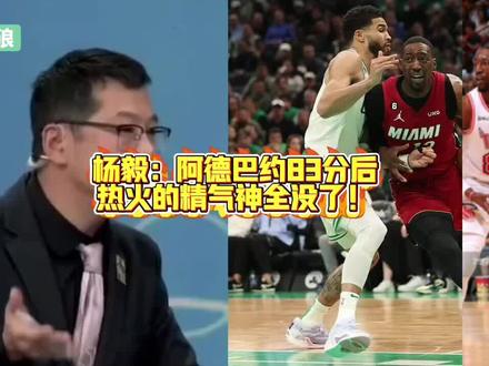 【杨毅:阿德巴约83分后,热火的精气神全没了!】
