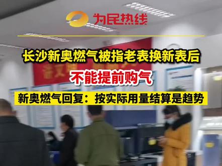 长沙新奥燃气被指老表换新表后不能提前购气?回复来了!#长沙 #新奥燃气 #湖南dou知道 @长沙新奥燃气有限公司
