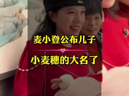 麦小登公布儿子小麦穗的学名了,寓意美好又好记,真像世豪二号#麦小登 #麦小登家办满月宴 #世豪6号