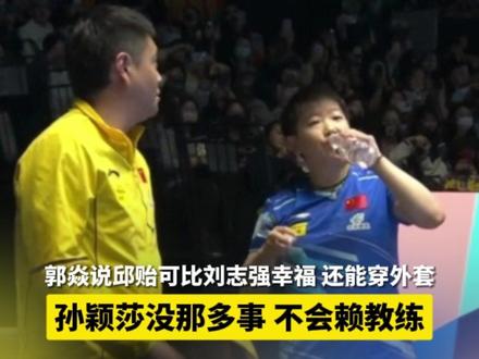2月21日,郭焱说邱贻可比刘志强幸福,孙颖莎没那多事不会赖教练#孙颖莎 #国乒