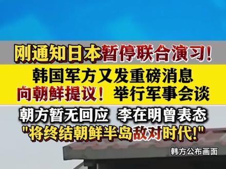 刚通知日本暂停联合演习!韩国军方又发重磅消息 向朝鲜提议!举行军事会谈 李在明曾表态“将终结朝鲜半岛敌对时代”