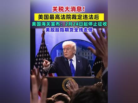 关税大消息!美国最高法院裁定违法后,美国海关宣布:2月24日起停止征收,美股股指期货全线走低#关税 #特朗普 #裁决 #美股