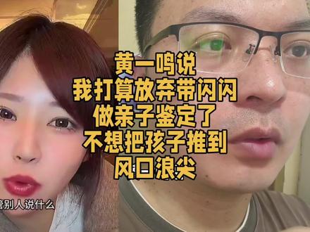 黄一鸣说打算放弃做亲子鉴定了。#黄一鸣 #王思聪 #王思聪再也不想吃热狗了 #明星那些事 #互联网嘴替