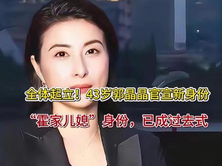 全体起立!43岁郭晶晶官宣新身份,“霍家儿媳”身份,已成过去