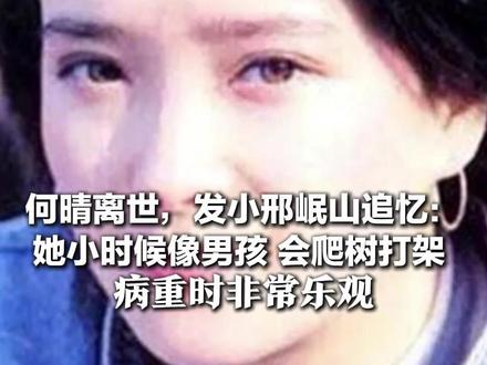 何晴离世,发小邢岷山追忆:她小时候像男孩 会爬树打架 病重时非常乐观 “没有滤镜年代,她展现了一种真实的美”