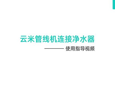 云米管线机连接净水器使用指导视频#云米净水器 #云米管线机
