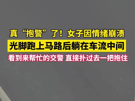 女子情绪崩溃看到警察后“抱警”,网友:即使状态崩溃,她也相信这身警服。