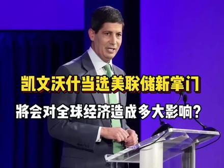 凯文沃什当选美联储新掌门,将会对全球经济造成多大影响?