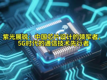 紫光展锐:中国芯片设计的领军者,5G时代的通信技术先行者