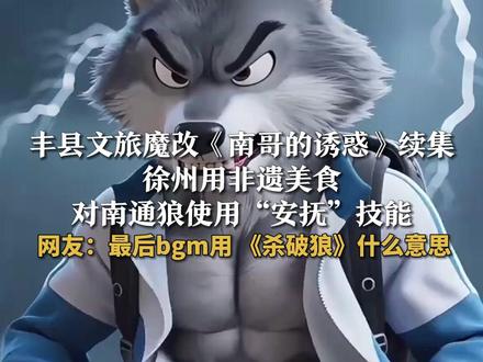 丰县文旅魔改《南哥的诱惑》续集
徐州用非遗美食
对南通狼使用“安抚”技能
网友:最后bgm用 《杀破狼》什么意思
#苏超