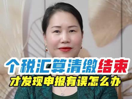 个税综合所得年度汇算已结束,申报有误怎么办?#个税汇算清缴