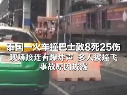 泰国一火车撞巴士致8死25伤 现场接连有爆炸声 多人被撞飞 事故原因披露: 公交车被卡在铁路上,道闸未落下拦截火车
