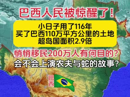 巴西人民惊醒了!小日子用了116年,买了巴西110万平方公里的土地,超岛国面积2.9倍,悄悄移民200万人有何目的?会不会上演农夫与蛇的故事?
