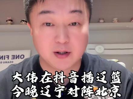 大伟在抖音播辽篮 今晚辽篮对阵北京 #CBA新赛季我来了#CBA赛事前瞻#dou来cba