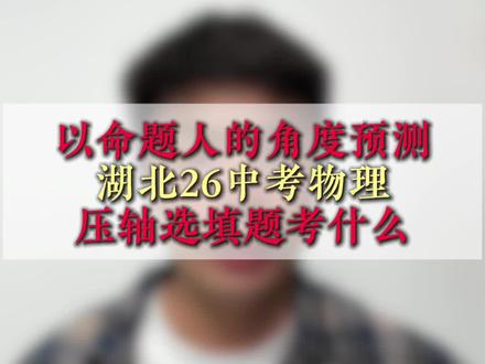 以命题人的角度预测湖北26中考物理压轴选填题考什么 #湖北中考#家长必看#中考物理